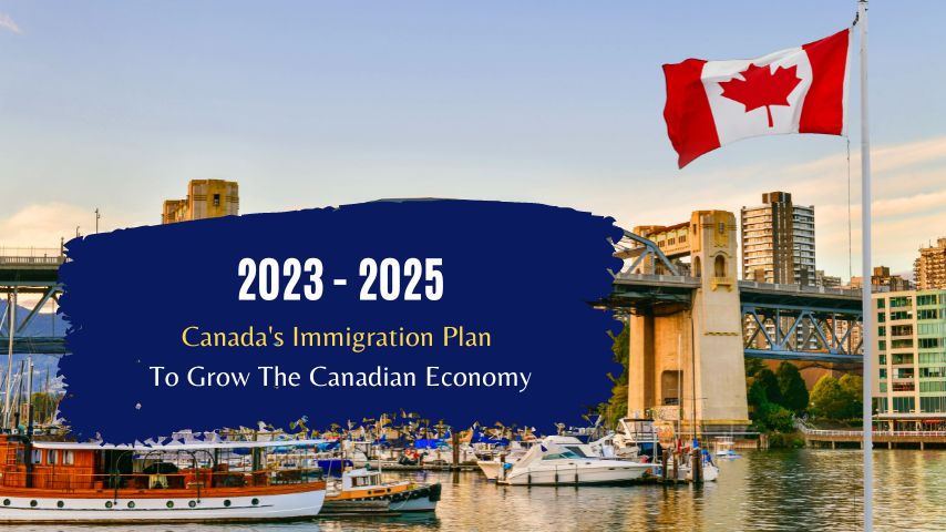 Canada's Immigration Plan To Grow The Economy - 2023-2025